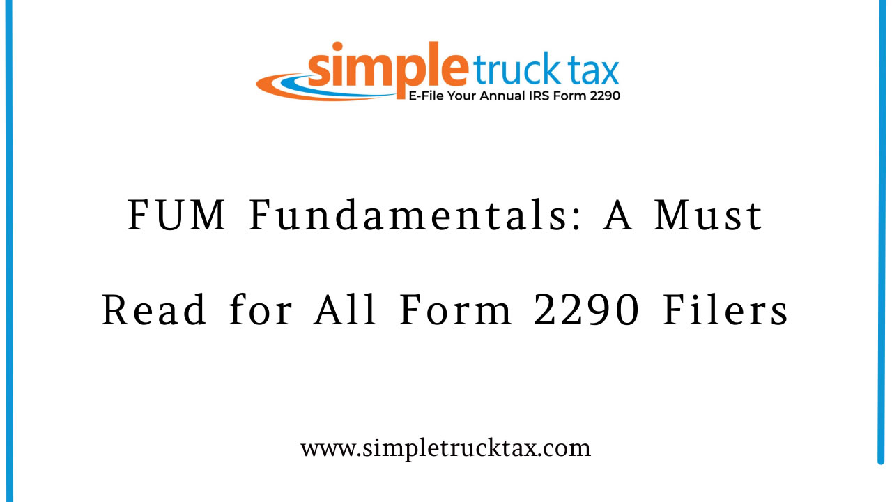 FUM Fundamentals: A Must Read for All Form 2290 Filers FUM Fundamentals: A Must Read for All Form 2290 Filers